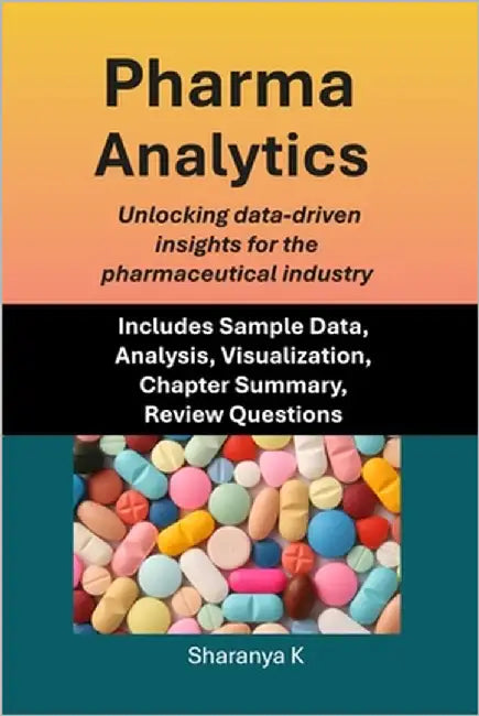 Pharma Analytics: Unlocking data-driven insights for the pharmaceutical industry by K, Sharanya