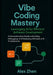 Vibe Coding Mastery: Leveraging AI for Efficient Software Development: A Comprehensive Guide to Building, Debugging, and Deploying Software with AI As by Alex Zhen