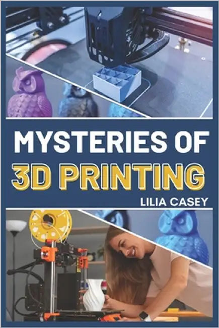 Mysteries of 3D Printing by Casey, Lilia