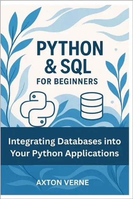 Python & SQL for Beginners: Integrating Databases into Your Python Applications by Verne, Axton