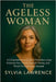 The Ageless Woman: A Comprehensive Guide to Timeless Living: A Holistic Blueprint for Lifelong Health, Resilience, and Authentic Self-Expression by Lawrence, Sylvia