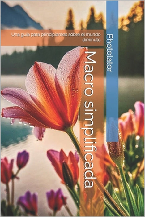 Macro simplificada: Una guía para principiantes sobre el mundo diminuto by Catherine Bohemier, Paul Parent
