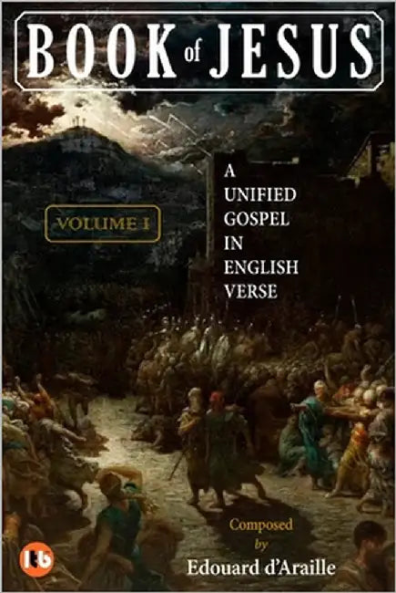 Book of Jesus: A Unified Gospel in English Verse: VOLUME I [Standard International Edition] by D'Araille, Edouard
