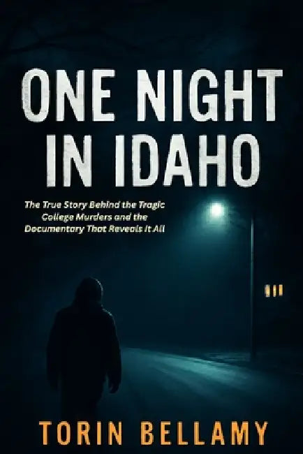 One Night In Idaho: The True Story Behind the Tragic College Murders and the Documentary That Reveals It All by Torin Bellamy
