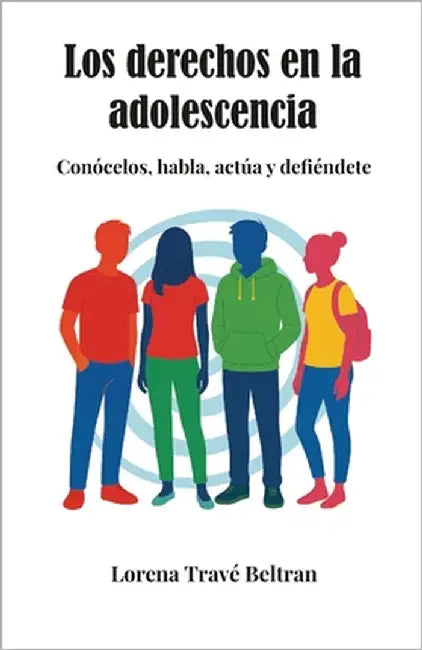 Los derechos en la adolescencia: Conócelos, habla, actúa y defiéndete by Travé Beltran, Lorena