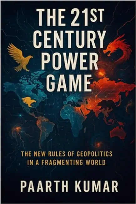 The 21st Century Power Game: Power Lines: The New Rules of Geopolitics in a Fragmenting World by Kumar, Paarth