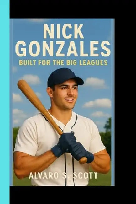 Nick Gonzales: Built for the big leagues by Alvaro S. Scott