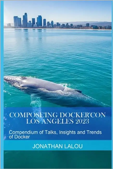 Compose'ing Docker'Con 2023: Compendium of Talks, Insights and Trends of Docker by Lalou, Jonathan