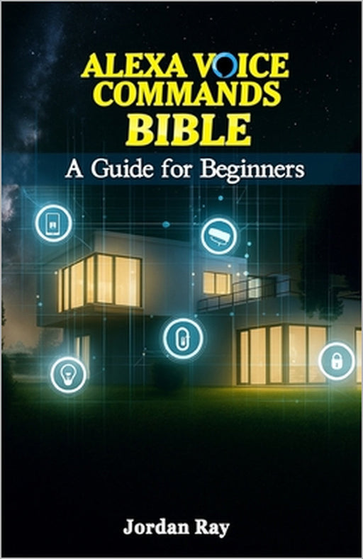 Alexa Voice Commands Bible: A Guide for Beginners by Jordan Ray