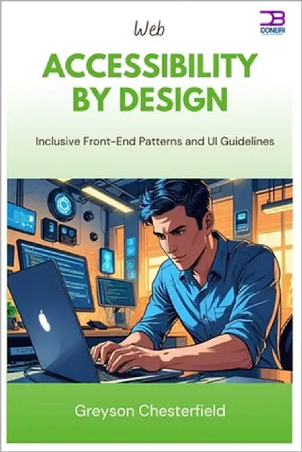 Web Accessibility by Design: Inclusive Front-End Patterns and UI Guidelines by Chesterfield, Greyson