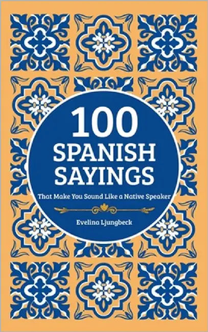 100 Spanish Sayings: That Make You Sound Like a Native Speaker by Quintero, Daniela