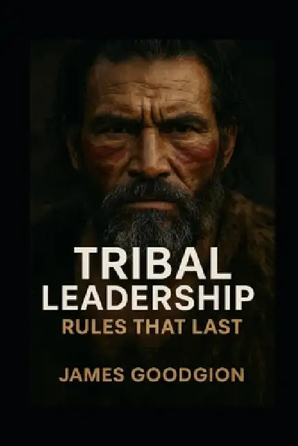 Tribal Leadership: Rules That Last by James Goodgion
