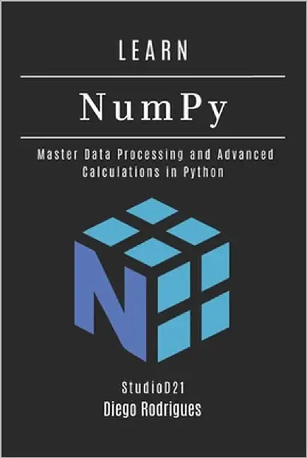 LEARN NumPy: Master Data Processing and Advanced Calculations in Python by Smart Tech Content, Studiod21