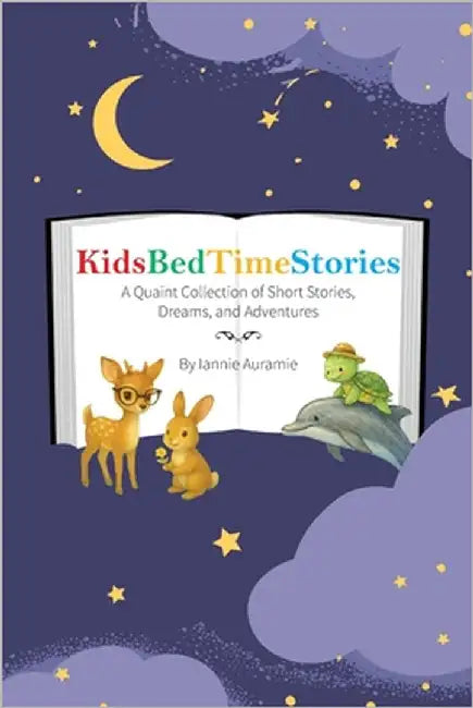 KidsBedTimeStories: A Quaint Collection of Short Stories, Dreams and Adventures... by Auramie, Iannie
