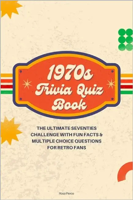 1970s Trivia Quiz Book: The Ultimate Seventies Challenge with Fun Facts & Multiple Choice Questions for Retro Fans by Pierce, Rosa
