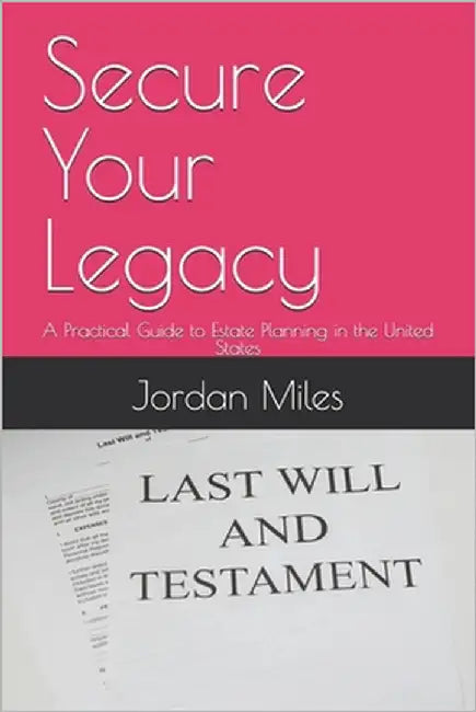 Secure Your Legacy: A Practical Guide to Estate Planning in the United States by Miles, Jordan