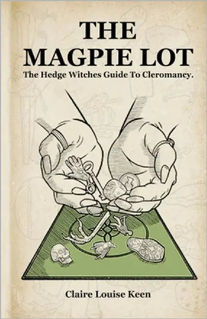 The Magpie Lot: The Hedge Witches Guide to Cleromancy by Keen, Claire Louise