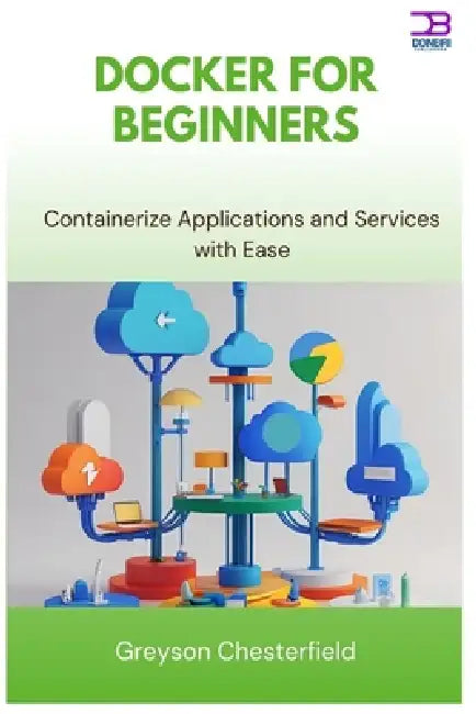 Docker for Beginners: Containerize Applications and Services with Ease by Greyson Chesterfield