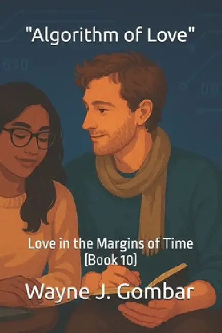 "Algorithm of Love": Love in the Margins of Time (Book 10) by Wayne Joseph Gombar