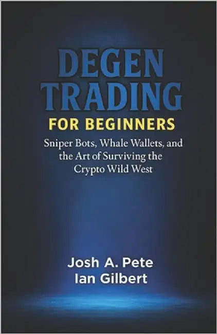 Degen Trading For Beginners: Sniper Bots, Whale Wallets, and the Art of Surviving the Crypto Wild West by Gilbert, Ian