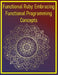 Functional Ruby: Embracing Functional Programming Concepts: Immutable Data, Higher-Order Functions, and Pure Transformations in Ruby by Phiquill Publishing