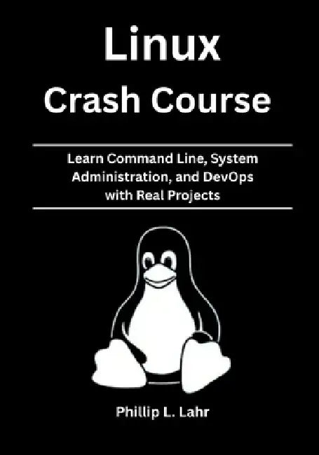 Linux Crash Course: Learn Command Line, System Administration, and DevOps with Real Projects by Phillip L. Lahr
