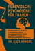 Forensische Psychologie für Frauen: Ein umfassender Leitfaden zu weiblichen Straftätern, geschlechtsspezifischer Gewalt, psychischer Gesundheit und Vo by Eliza Monroe
