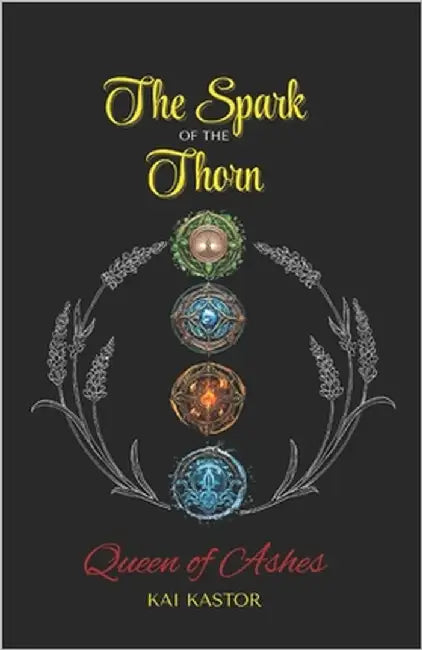 The Spark of the Thorn: Queen of Ashes by Kastor, Kai