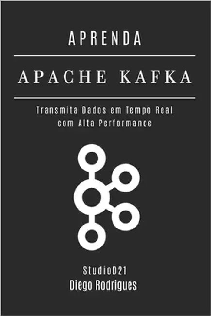 Aprenda Apache Kafka: Transmita Dados em Tempo Real com Alta Performance by Smart Tech Content, Studiod21