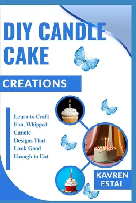 DIY Candle Cake Creations: Learn to Craft Fun, Whipped Candle Designs That Look Good Enough to Eat by Kavren Estal