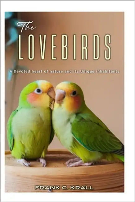 The LOVEBIRDS: A Devoted Heart of Nature and its Unique Inhabitants by Krall, Frank C.