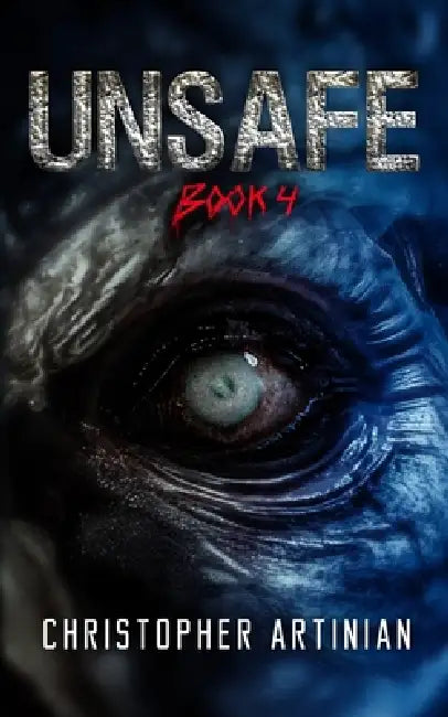 Unsafe: Book 4 of the Post-Apocalyptic Zombie Horror series by Christopher Artinian