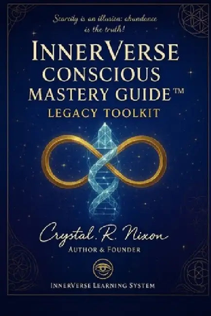 InnerVerse Conscious Mastery Guide(TM): Elevate Your Life-Practical Tools for Soul Mastery, Legacy Toolkit, and True Fulfillment by Crystal R. Nixon