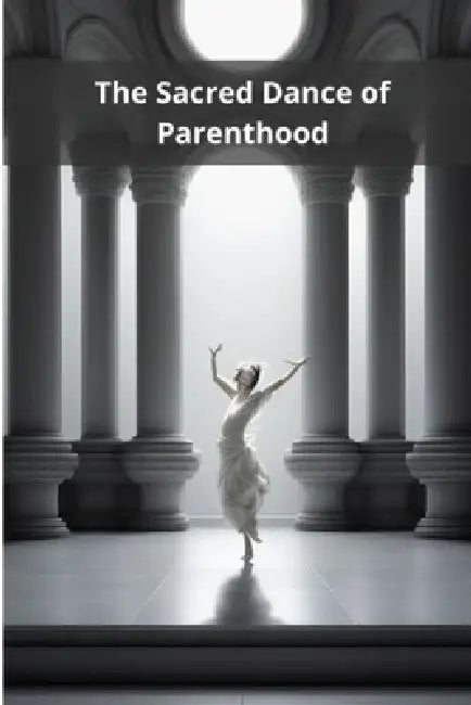 The Sacred Dance of Parenthood by Pasquale de Marco