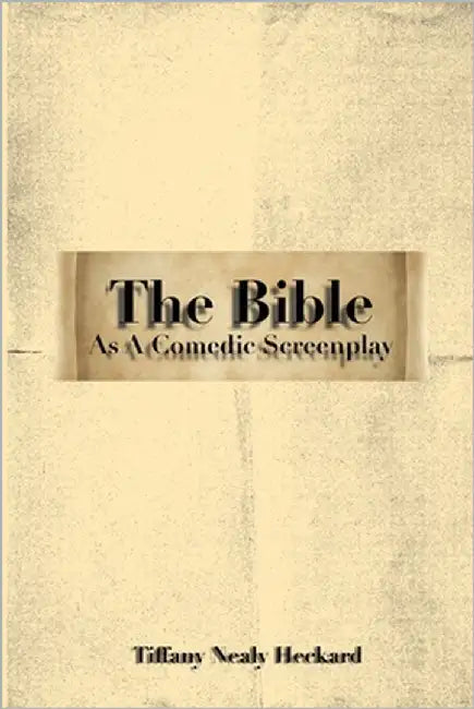 The Bible As A Comedic Screenplay by Heckard, Tiffany Nealy