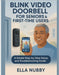 Blink Video Doorbell for Seniors and First-Time Users: A Simple Step-by-Step Setup and Troubleshooting Guide by Ella Nubby