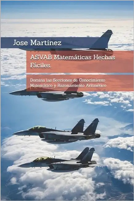 ASVAB Matemáticas Hechas Fáciles.: Domina las Secciones de Conocimiento Matemático y Razonamiento Aritmético by Martinez, Jose