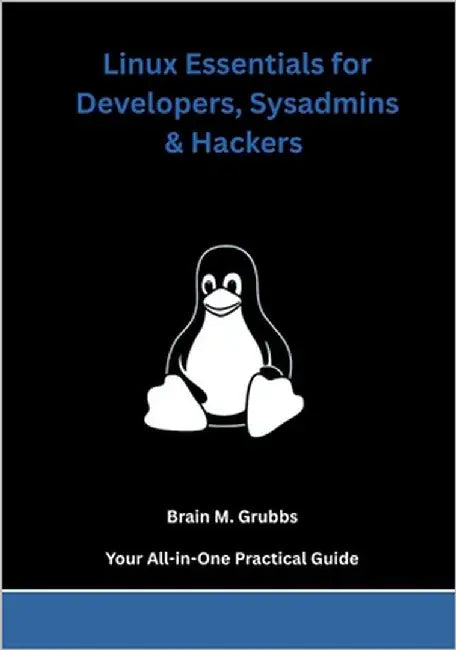 Linux Essentials for Developers, Sysadmins & Hackers: Your All-in-One Practical Guide by Grubbs, Brain M.