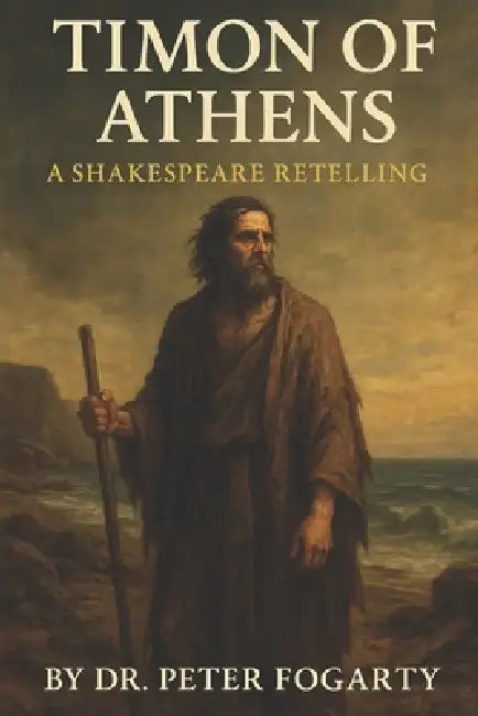 Timon of Athens: A Shakespeare Retelling By Dr. Peter Fogarty by Peter Fogarty