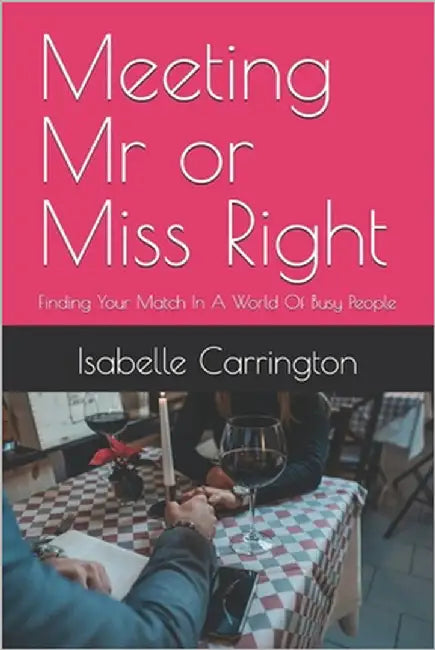 Meeting Mr or Miss Right: Finding Your Match In A World Of Busy People by Carrington, Isabelle