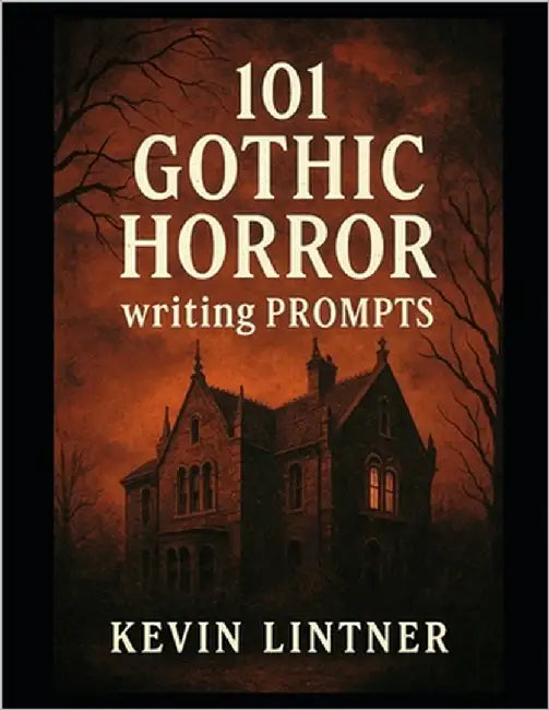 101 Gothic Horror Writing Prompts by Lintner, Kevin