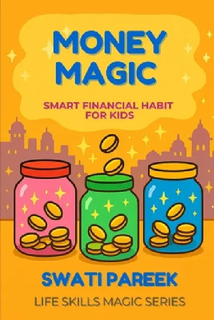 Money Magic: Smart Financial Habits for Kids: A Fun Tale of Money Skills for Kids by Swati Pareek