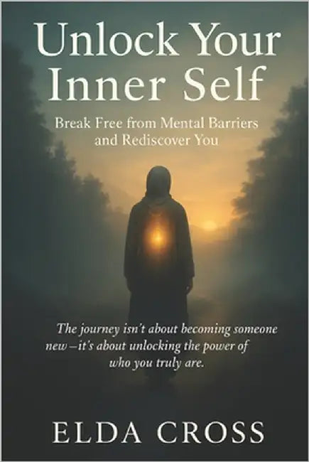 Unlock Your Inner Self: Break Free from Mental Barriers and Rediscover You by Cross, Elda