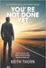 You're Not Done Yet: The Second Call, the Deeper Life, and the Courage to Begin Again by Keith Thorn