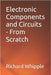 Electronic Components and Circuits - From Scratch by Whipple Tx, Richard (Dick)