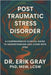 Post-Traumatic Stress Disorder: A Comprehensive Clinical Guide to Understanding and Living with PTSD by Gray, Erik