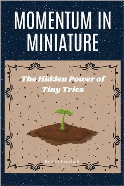 Momentum in Miniature: The Hidden Power of Tiny Tries by Froelich, Kelvin