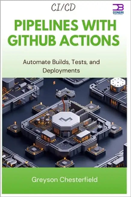 CI/CD Pipelines with GitHub Actions: Automate Builds, Tests, and Deployments by Chesterfield, Greyson