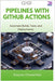 CI/CD Pipelines with GitHub Actions: Automate Builds, Tests, and Deployments by Chesterfield, Greyson