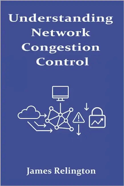 Understanding Network Congestion Control: Protocol Behavior and Mitigation by Relington, James